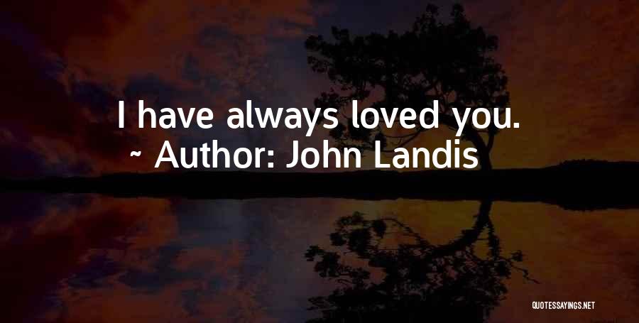 John Landis Quotes: I Have Always Loved You.