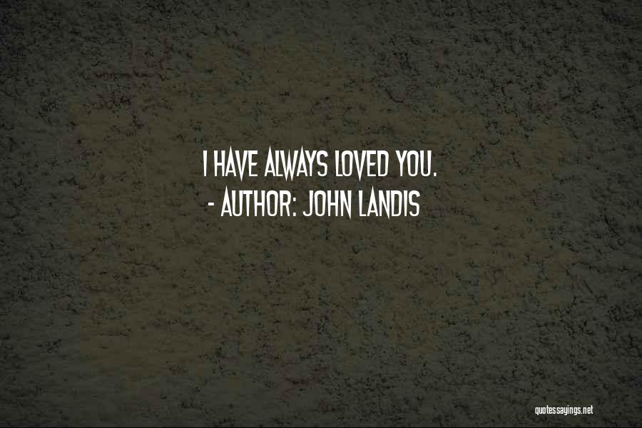 John Landis Quotes: I Have Always Loved You.