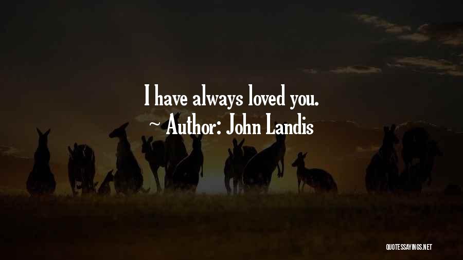 John Landis Quotes: I Have Always Loved You.