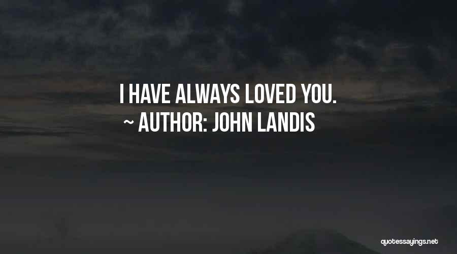 John Landis Quotes: I Have Always Loved You.