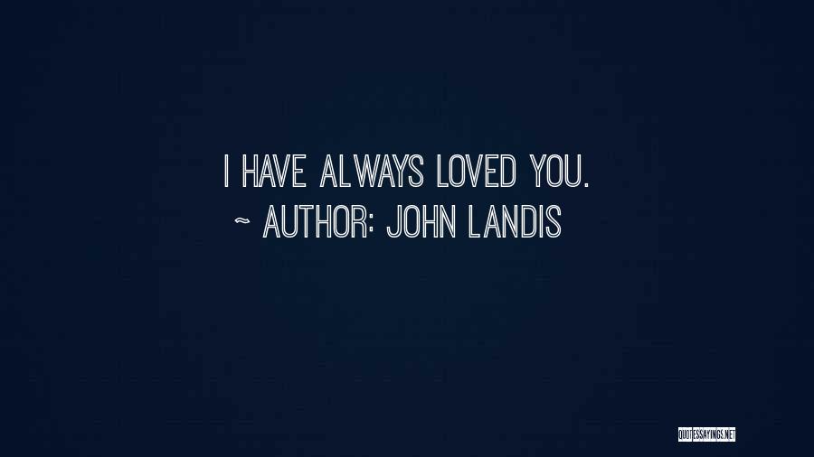 John Landis Quotes: I Have Always Loved You.