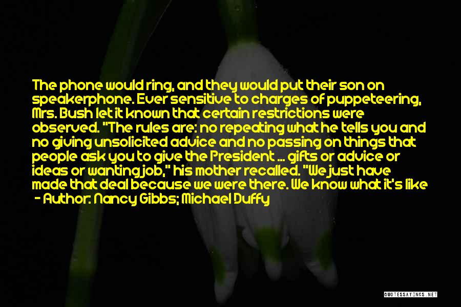 Nancy Gibbs; Michael Duffy Quotes: The Phone Would Ring, And They Would Put Their Son On Speakerphone. Ever Sensitive To Charges Of Puppeteering, Mrs. Bush