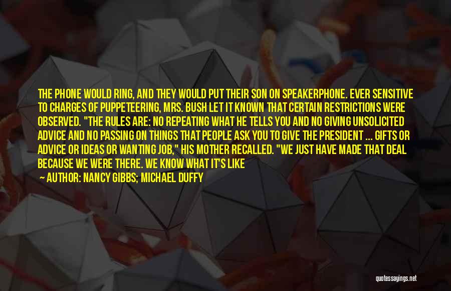 Nancy Gibbs; Michael Duffy Quotes: The Phone Would Ring, And They Would Put Their Son On Speakerphone. Ever Sensitive To Charges Of Puppeteering, Mrs. Bush