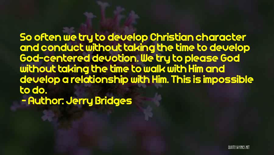 Jerry Bridges Quotes: So Often We Try To Develop Christian Character And Conduct Without Taking The Time To Develop God-centered Devotion. We Try