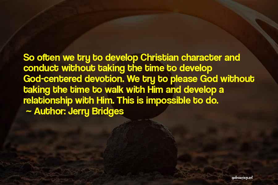 Jerry Bridges Quotes: So Often We Try To Develop Christian Character And Conduct Without Taking The Time To Develop God-centered Devotion. We Try