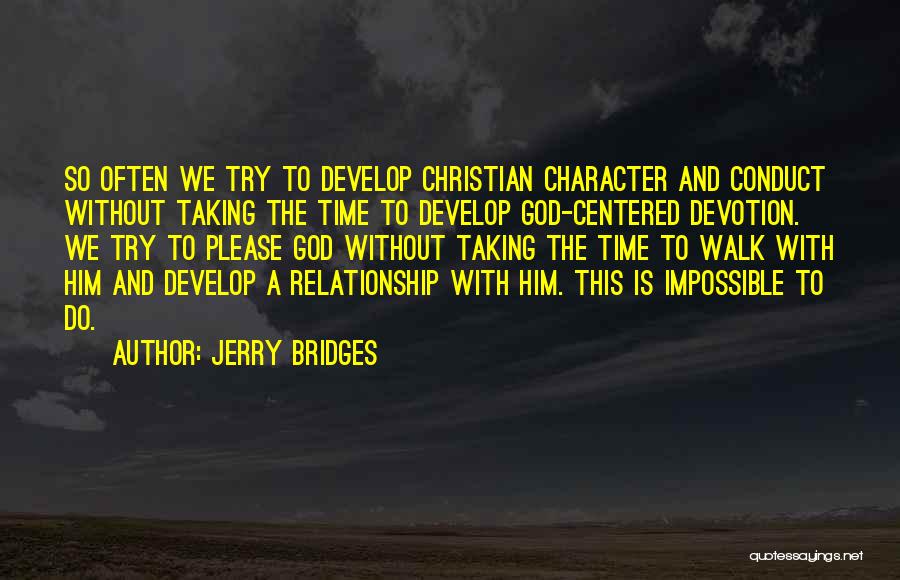 Jerry Bridges Quotes: So Often We Try To Develop Christian Character And Conduct Without Taking The Time To Develop God-centered Devotion. We Try