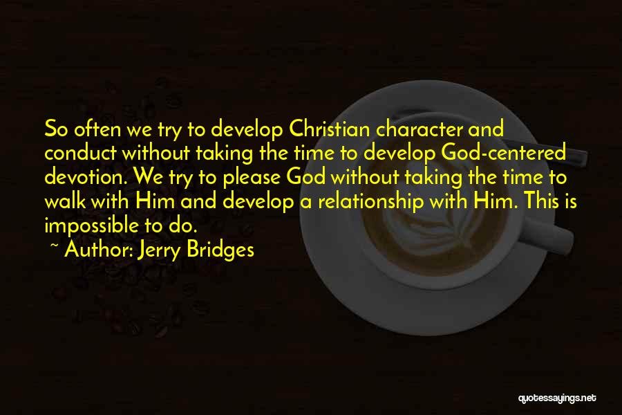 Jerry Bridges Quotes: So Often We Try To Develop Christian Character And Conduct Without Taking The Time To Develop God-centered Devotion. We Try