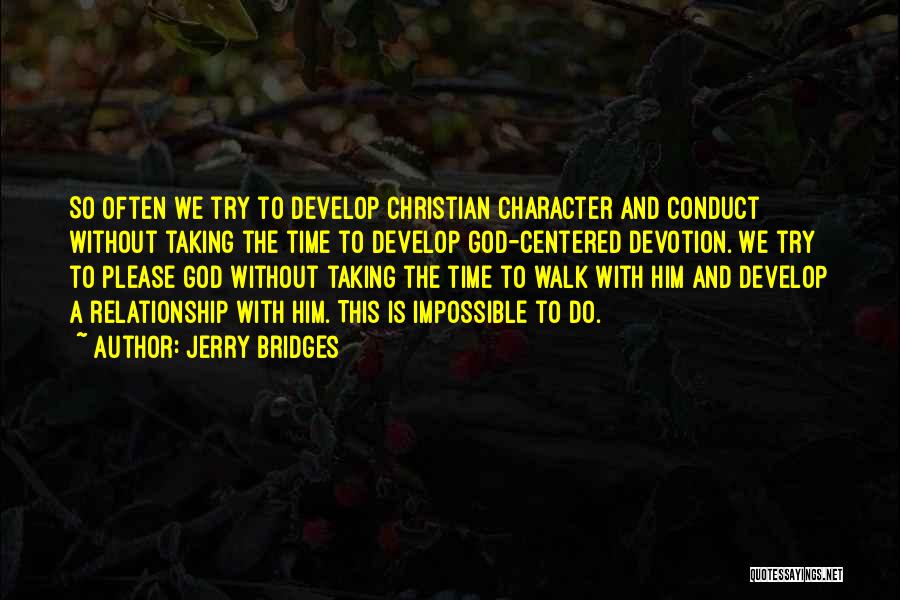 Jerry Bridges Quotes: So Often We Try To Develop Christian Character And Conduct Without Taking The Time To Develop God-centered Devotion. We Try