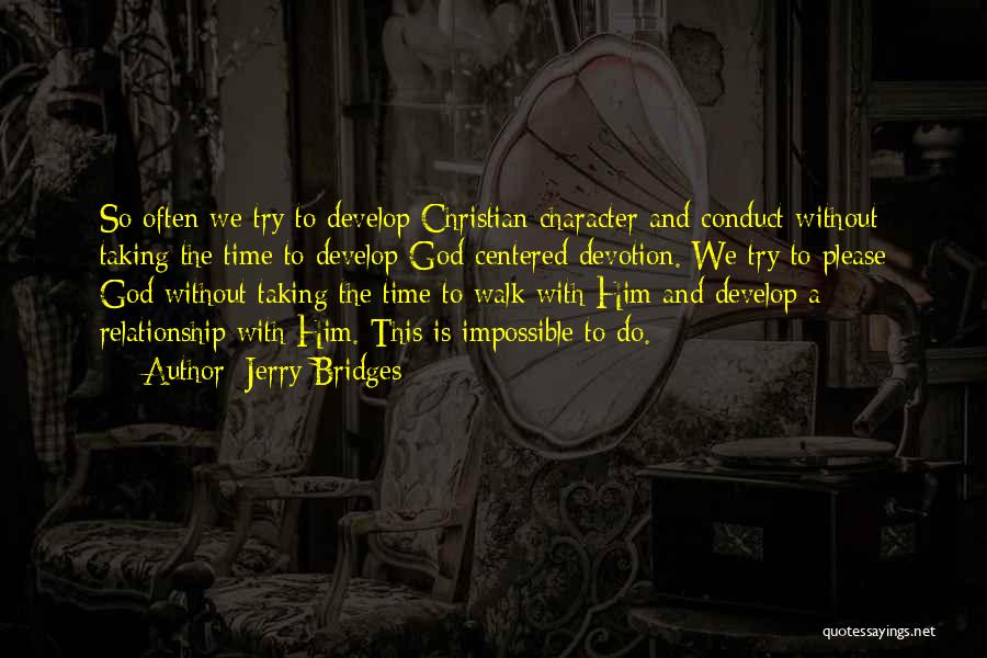 Jerry Bridges Quotes: So Often We Try To Develop Christian Character And Conduct Without Taking The Time To Develop God-centered Devotion. We Try