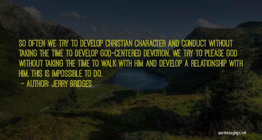 Jerry Bridges Quotes: So Often We Try To Develop Christian Character And Conduct Without Taking The Time To Develop God-centered Devotion. We Try