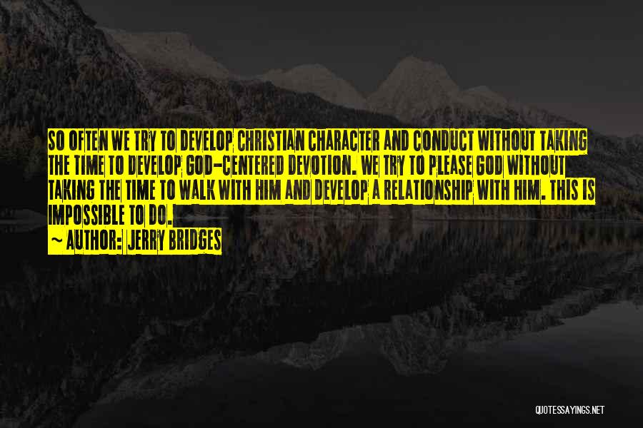 Jerry Bridges Quotes: So Often We Try To Develop Christian Character And Conduct Without Taking The Time To Develop God-centered Devotion. We Try