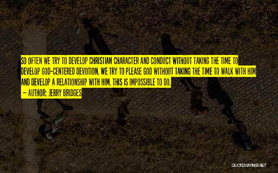 Jerry Bridges Quotes: So Often We Try To Develop Christian Character And Conduct Without Taking The Time To Develop God-centered Devotion. We Try