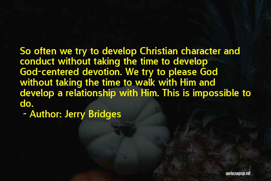 Jerry Bridges Quotes: So Often We Try To Develop Christian Character And Conduct Without Taking The Time To Develop God-centered Devotion. We Try