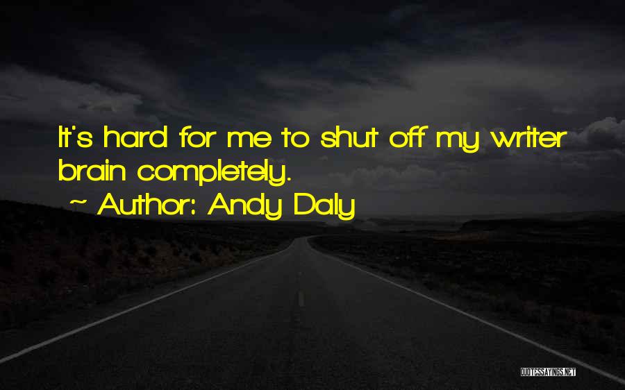 Andy Daly Quotes: It's Hard For Me To Shut Off My Writer Brain Completely.