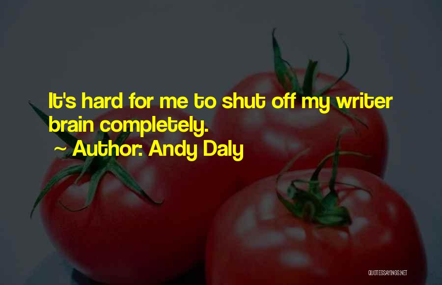 Andy Daly Quotes: It's Hard For Me To Shut Off My Writer Brain Completely.