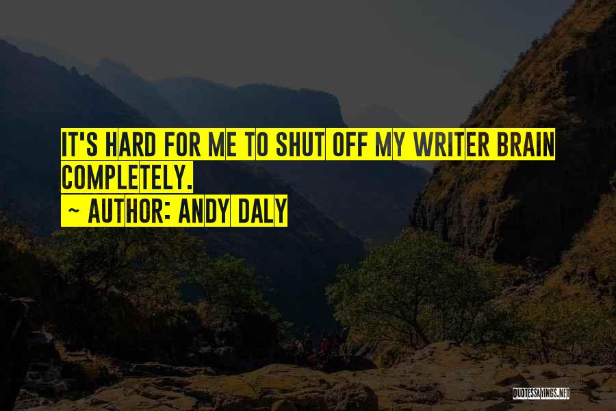 Andy Daly Quotes: It's Hard For Me To Shut Off My Writer Brain Completely.