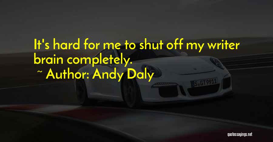 Andy Daly Quotes: It's Hard For Me To Shut Off My Writer Brain Completely.