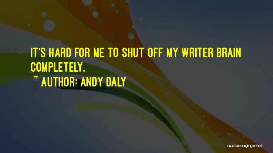 Andy Daly Quotes: It's Hard For Me To Shut Off My Writer Brain Completely.