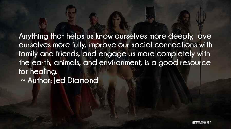 Jed Diamond Quotes: Anything That Helps Us Know Ourselves More Deeply, Love Ourselves More Fully, Improve Our Social Connections With Family And Friends,