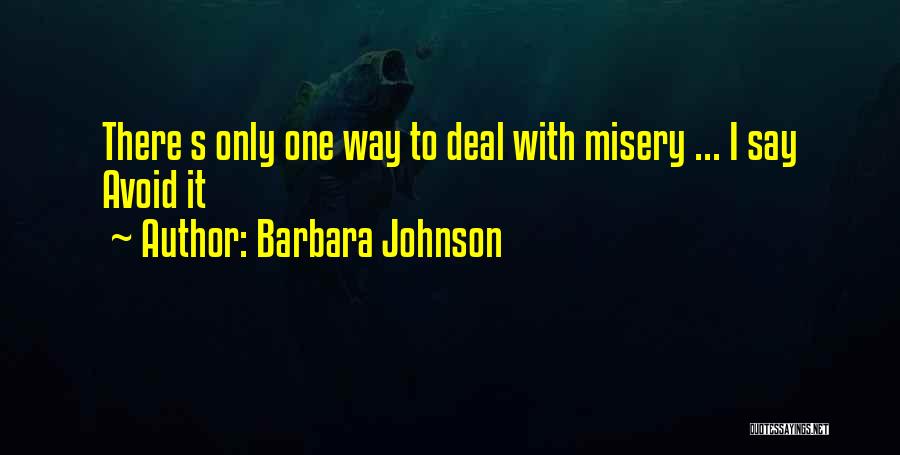 Barbara Johnson Quotes: There S Only One Way To Deal With Misery ... I Say Avoid It