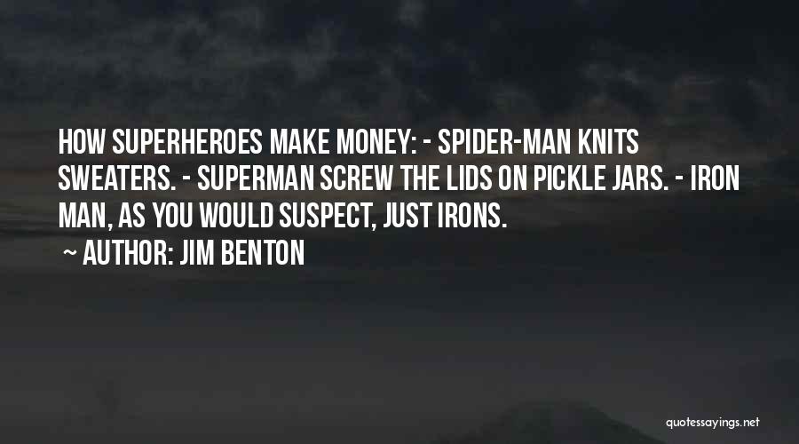 Jim Benton Quotes: How Superheroes Make Money: - Spider-man Knits Sweaters. - Superman Screw The Lids On Pickle Jars. - Iron Man, As