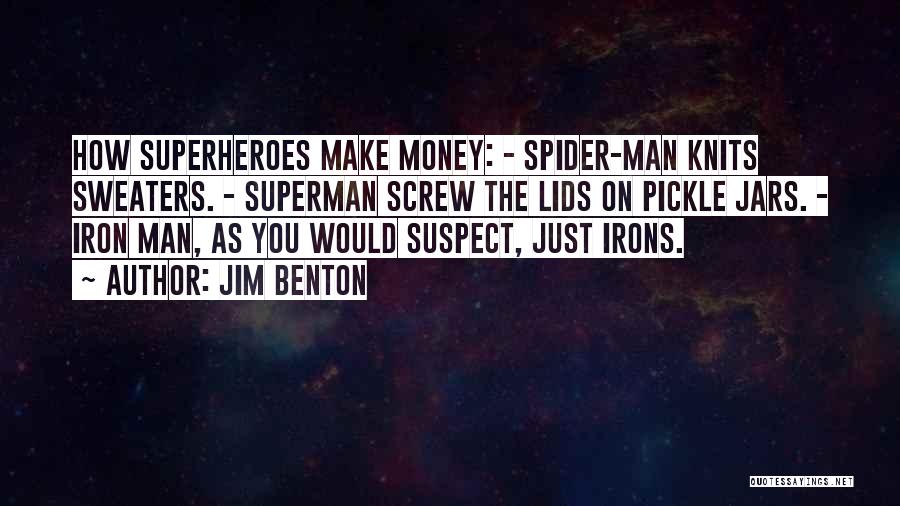 Jim Benton Quotes: How Superheroes Make Money: - Spider-man Knits Sweaters. - Superman Screw The Lids On Pickle Jars. - Iron Man, As