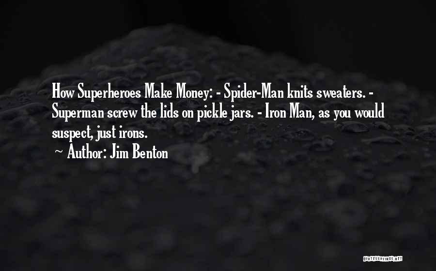 Jim Benton Quotes: How Superheroes Make Money: - Spider-man Knits Sweaters. - Superman Screw The Lids On Pickle Jars. - Iron Man, As