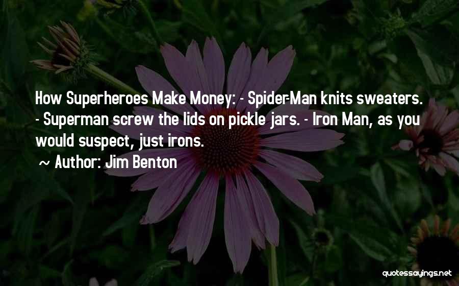 Jim Benton Quotes: How Superheroes Make Money: - Spider-man Knits Sweaters. - Superman Screw The Lids On Pickle Jars. - Iron Man, As