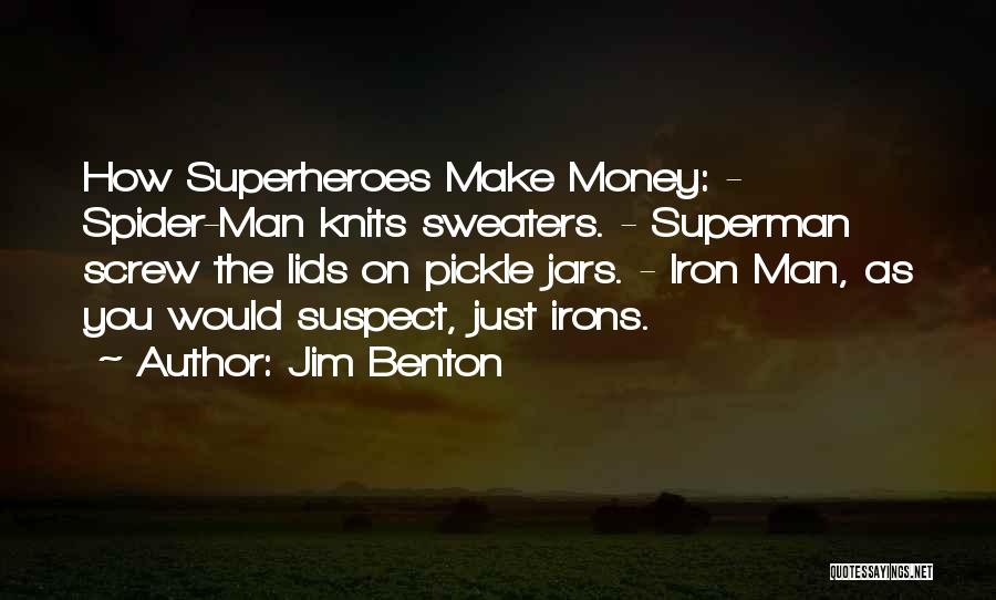 Jim Benton Quotes: How Superheroes Make Money: - Spider-man Knits Sweaters. - Superman Screw The Lids On Pickle Jars. - Iron Man, As