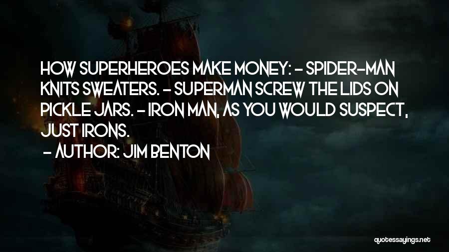 Jim Benton Quotes: How Superheroes Make Money: - Spider-man Knits Sweaters. - Superman Screw The Lids On Pickle Jars. - Iron Man, As