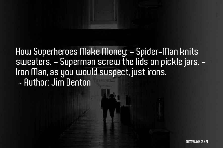 Jim Benton Quotes: How Superheroes Make Money: - Spider-man Knits Sweaters. - Superman Screw The Lids On Pickle Jars. - Iron Man, As