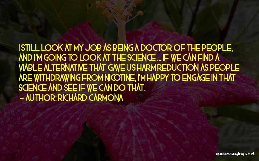 Richard Carmona Quotes: I Still Look At My Job As Being A Doctor Of The People, And I'm Going To Look At The