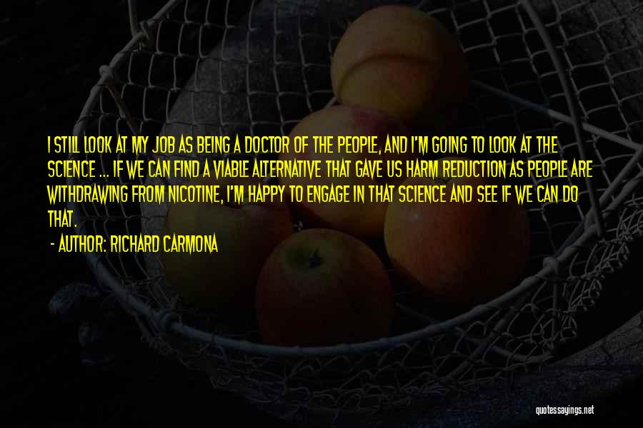 Richard Carmona Quotes: I Still Look At My Job As Being A Doctor Of The People, And I'm Going To Look At The