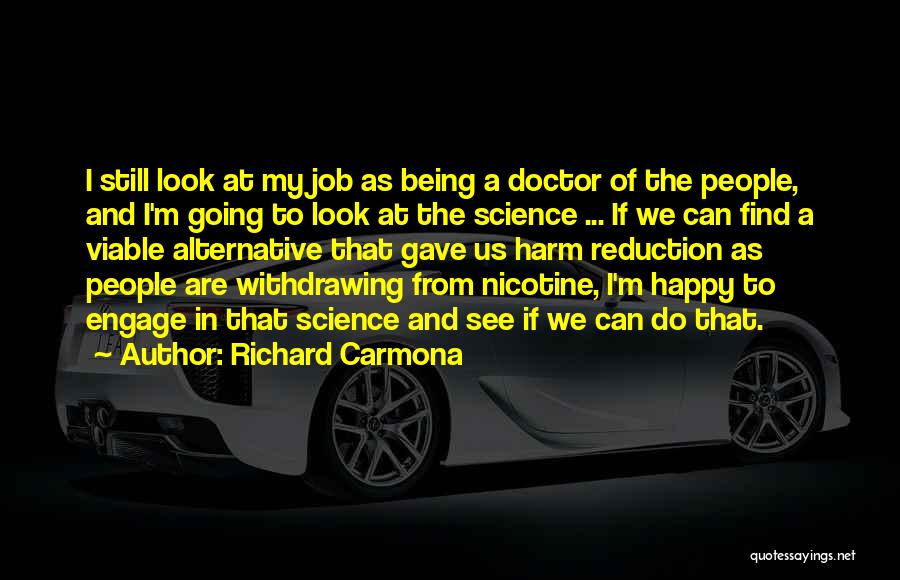 Richard Carmona Quotes: I Still Look At My Job As Being A Doctor Of The People, And I'm Going To Look At The