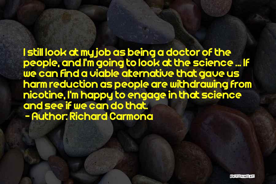 Richard Carmona Quotes: I Still Look At My Job As Being A Doctor Of The People, And I'm Going To Look At The
