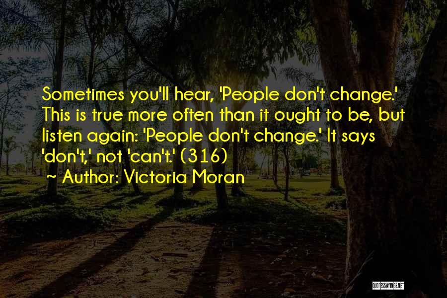 Victoria Moran Quotes: Sometimes You'll Hear, 'people Don't Change.' This Is True More Often Than It Ought To Be, But Listen Again: 'people