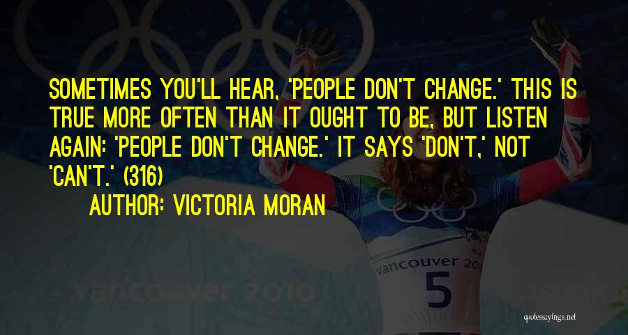 Victoria Moran Quotes: Sometimes You'll Hear, 'people Don't Change.' This Is True More Often Than It Ought To Be, But Listen Again: 'people