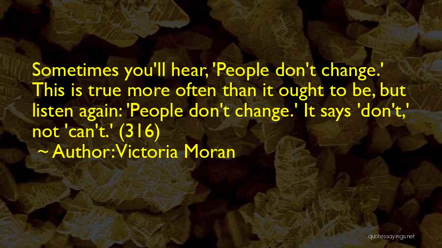 Victoria Moran Quotes: Sometimes You'll Hear, 'people Don't Change.' This Is True More Often Than It Ought To Be, But Listen Again: 'people