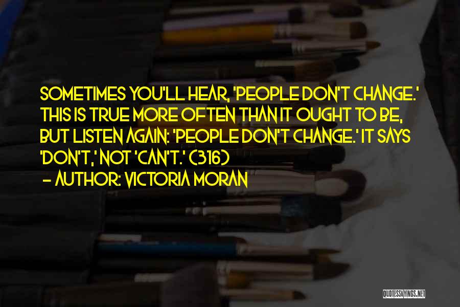 Victoria Moran Quotes: Sometimes You'll Hear, 'people Don't Change.' This Is True More Often Than It Ought To Be, But Listen Again: 'people