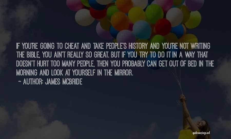 James McBride Quotes: If You're Going To Cheat And Take People's History And You're Not Writing The Bible, You Ain't Really So Great.