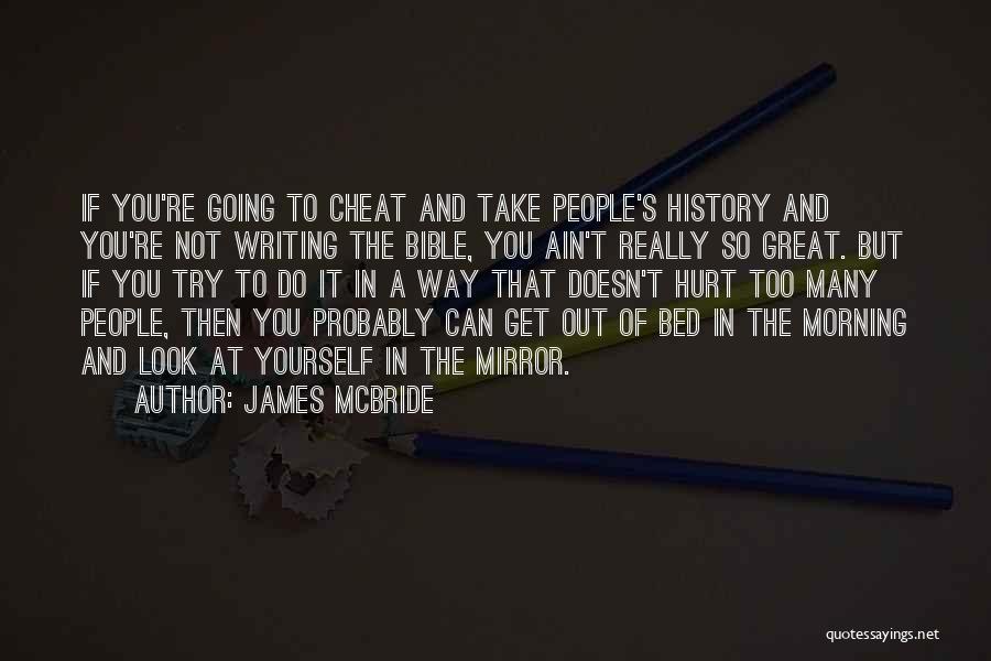 James McBride Quotes: If You're Going To Cheat And Take People's History And You're Not Writing The Bible, You Ain't Really So Great.