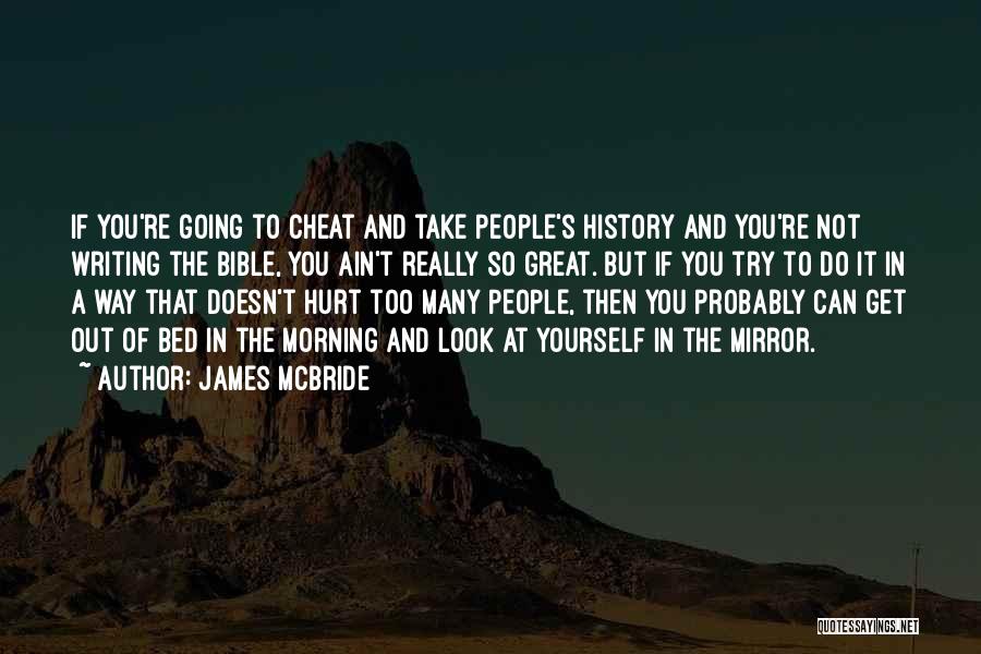 James McBride Quotes: If You're Going To Cheat And Take People's History And You're Not Writing The Bible, You Ain't Really So Great.