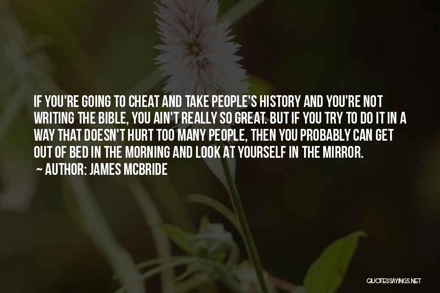 James McBride Quotes: If You're Going To Cheat And Take People's History And You're Not Writing The Bible, You Ain't Really So Great.