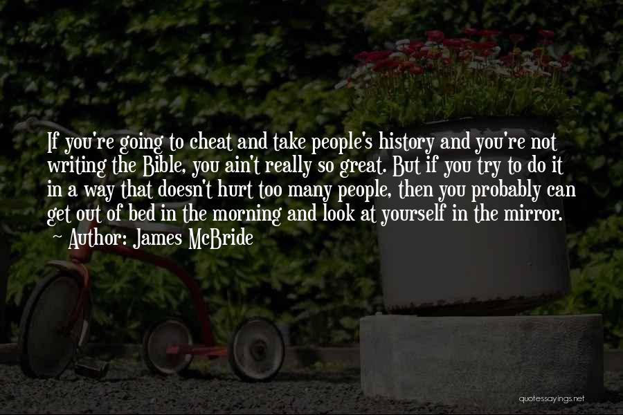 James McBride Quotes: If You're Going To Cheat And Take People's History And You're Not Writing The Bible, You Ain't Really So Great.