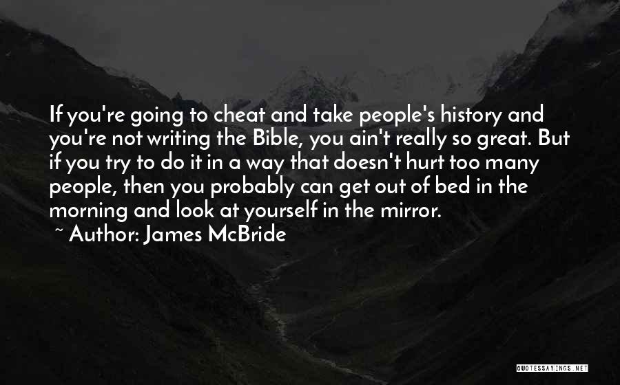 James McBride Quotes: If You're Going To Cheat And Take People's History And You're Not Writing The Bible, You Ain't Really So Great.
