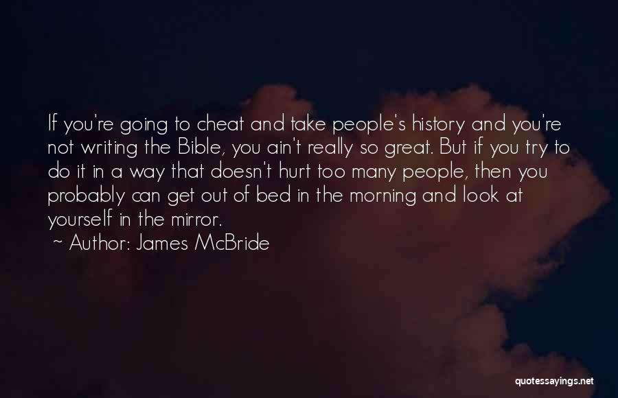 James McBride Quotes: If You're Going To Cheat And Take People's History And You're Not Writing The Bible, You Ain't Really So Great.