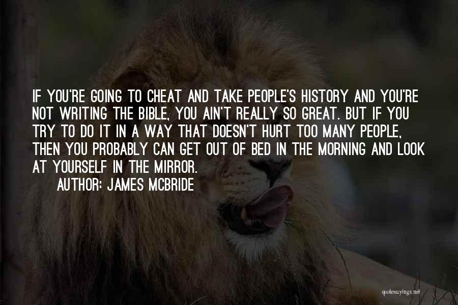 James McBride Quotes: If You're Going To Cheat And Take People's History And You're Not Writing The Bible, You Ain't Really So Great.