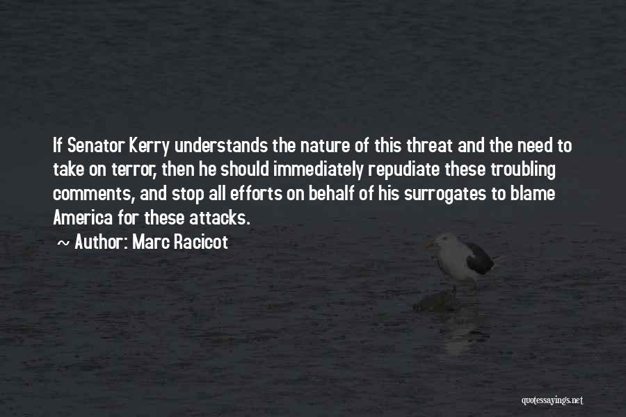 Marc Racicot Quotes: If Senator Kerry Understands The Nature Of This Threat And The Need To Take On Terror, Then He Should Immediately