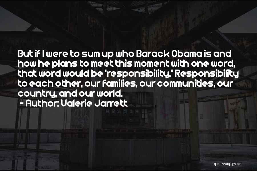 Valerie Jarrett Quotes: But If I Were To Sum Up Who Barack Obama Is And How He Plans To Meet This Moment With