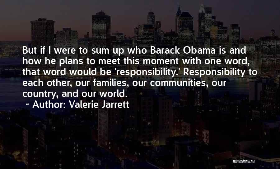 Valerie Jarrett Quotes: But If I Were To Sum Up Who Barack Obama Is And How He Plans To Meet This Moment With